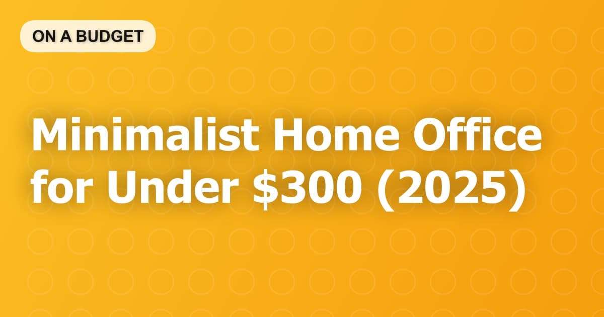 Minimalist Home Office for Under $300 (2025)