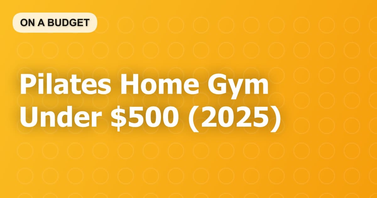 Pilates Home Gym Under $500 (2025)