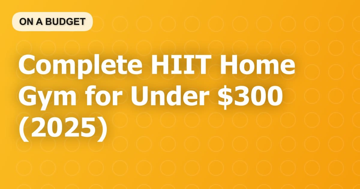 Complete HIIT Home Gym for Under $300 (2025)