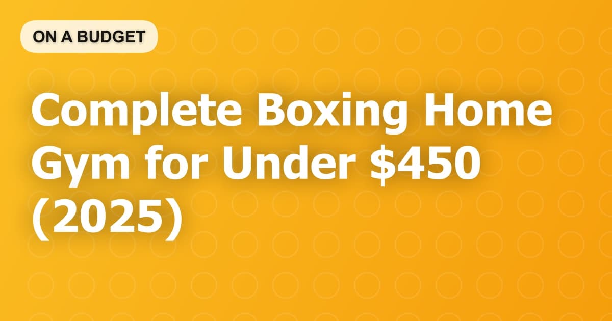 Complete Boxing Home Gym for Under $450 (2025)