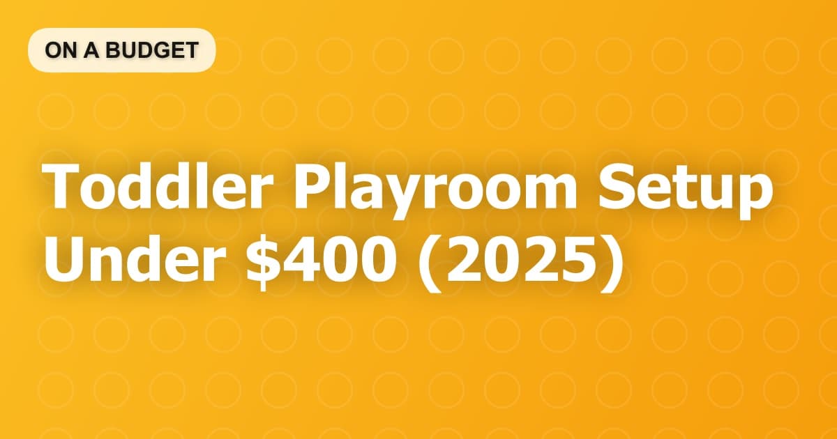 Toddler Playroom Setup Under $400 (2025)