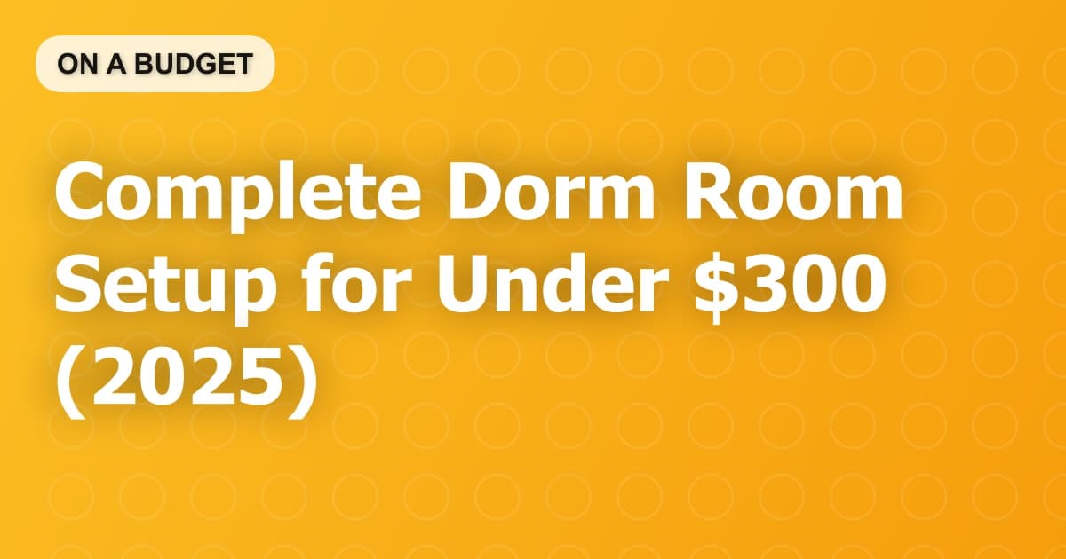 Complete Dorm Room Setup for Under $300 (2025)