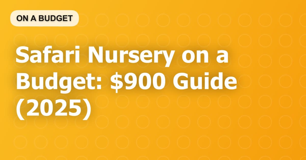 Safari Nursery on a Budget: $900 Guide (2025)