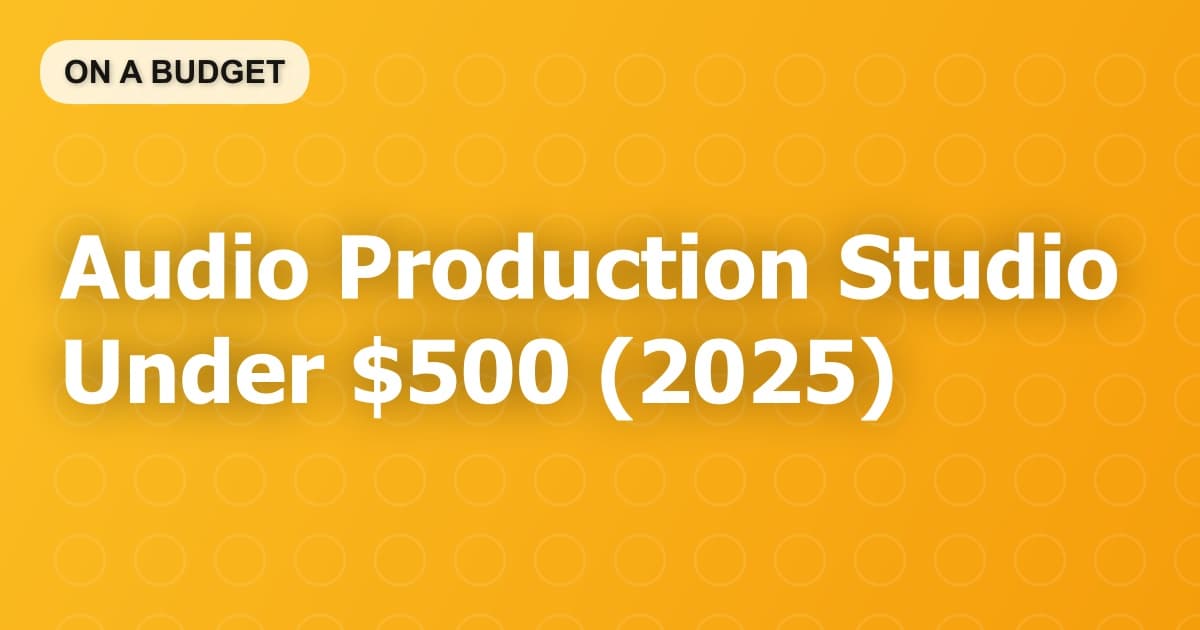 Audio Production Studio Under $500 (2025)