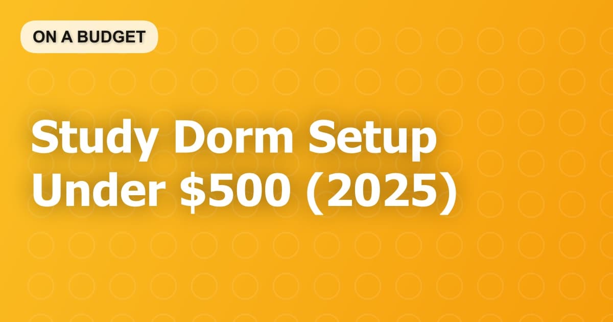 Study Dorm Setup Under $500 (2025)