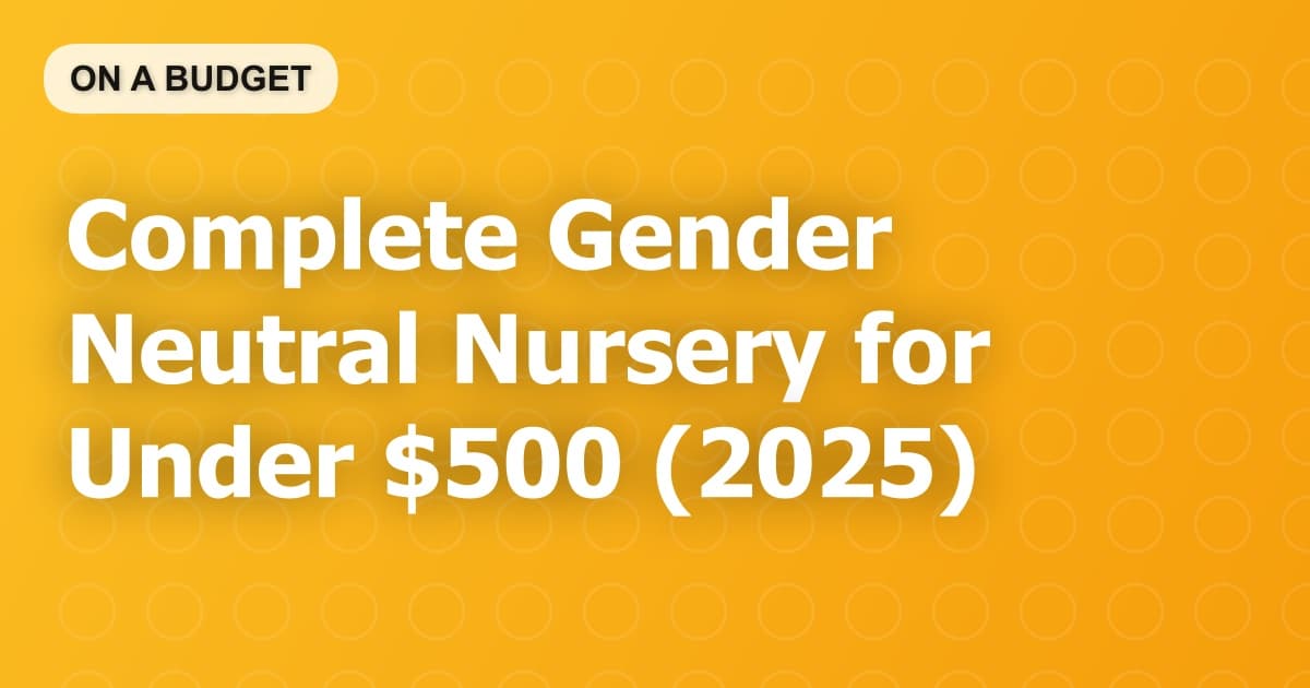 Complete Gender Neutral Nursery for Under $500 (2025)