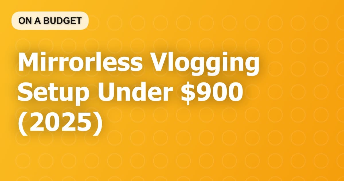Mirrorless Vlogging Setup Under $900 (2025)