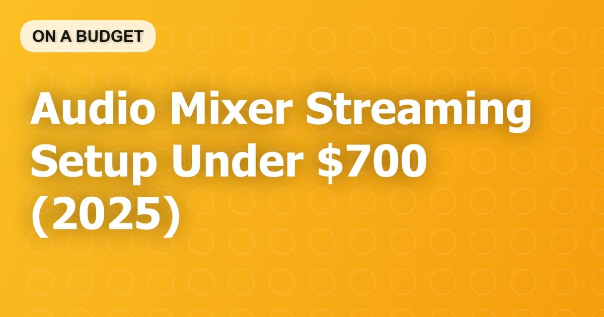 Audio Mixer Streaming Setup Under $700 (2025)