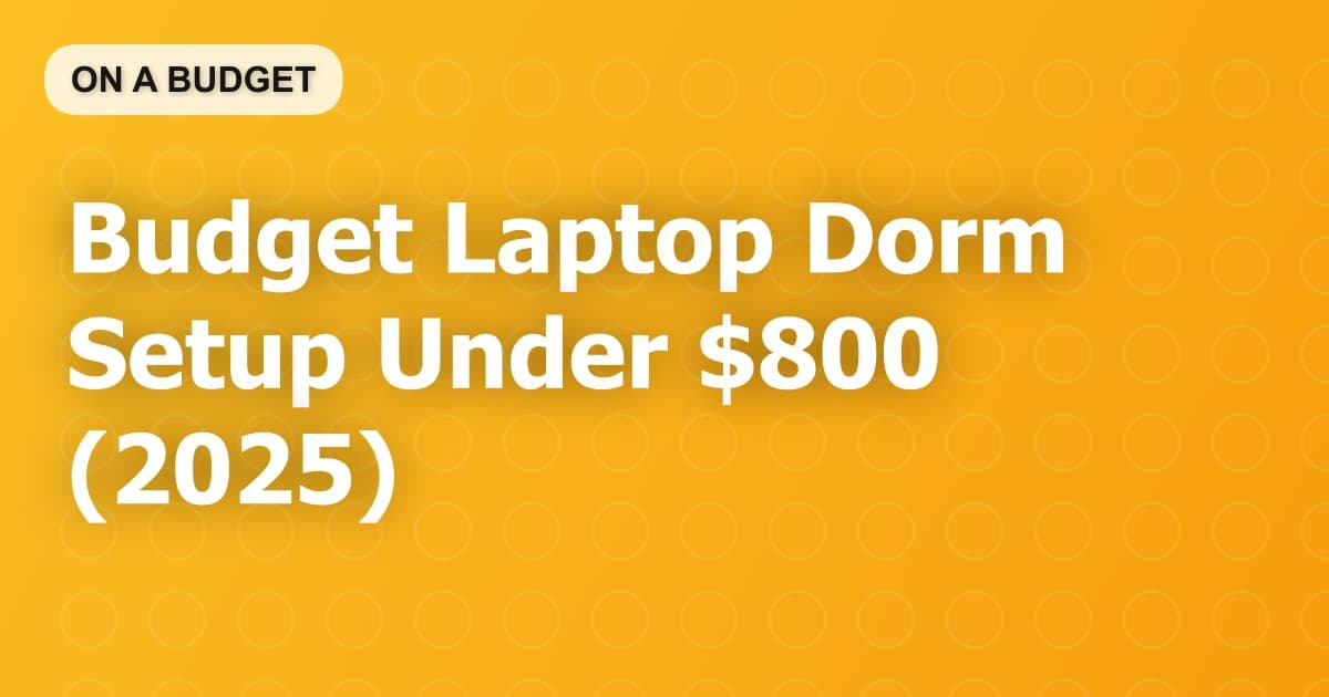 Budget Laptop Dorm Setup Under $800 (2025)