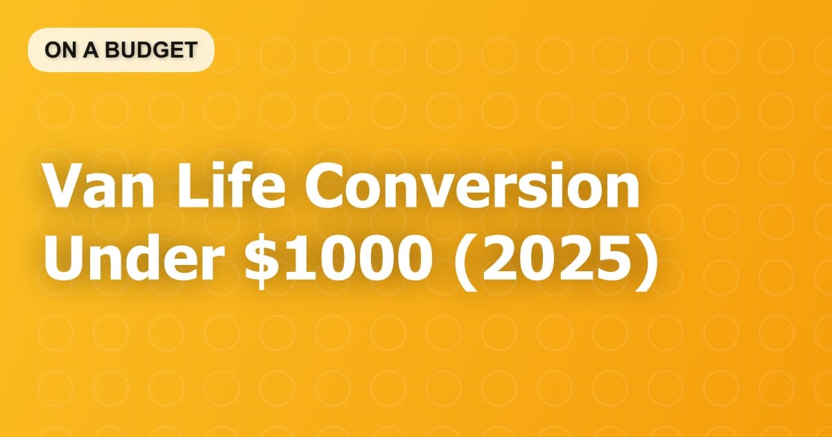 Van Life Conversion Under $1000 (2025)