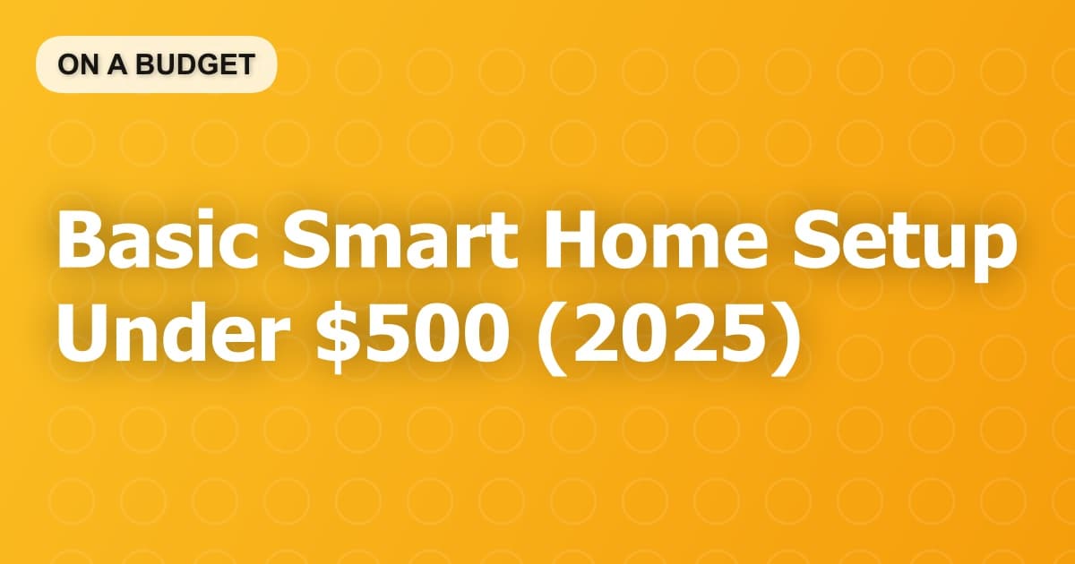 Basic Smart Home Setup Under $500 (2025)