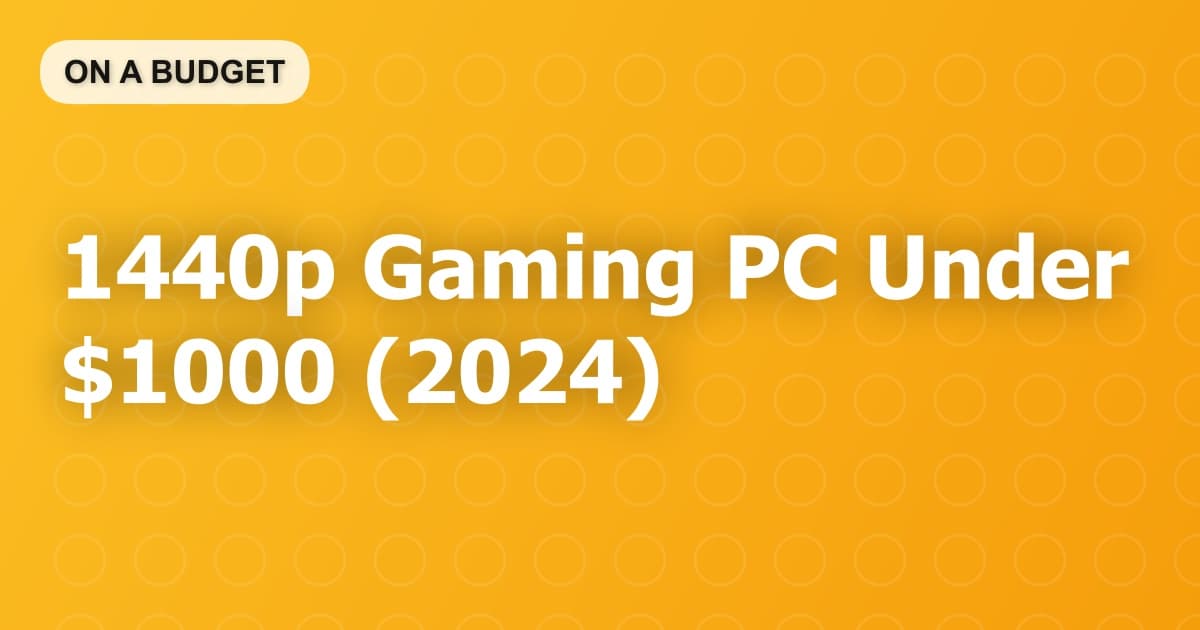 1440p Gaming PC Under $1000 (2024)