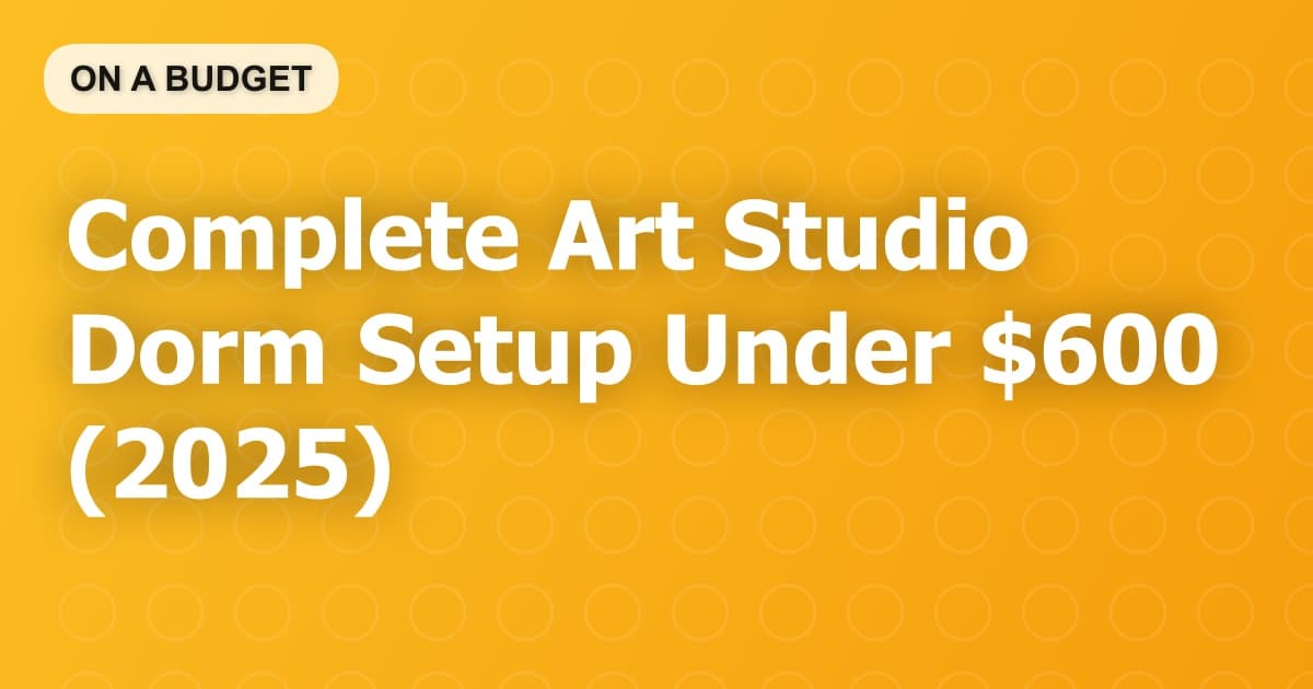 Complete Art Studio Dorm Setup Under $600 (2025)