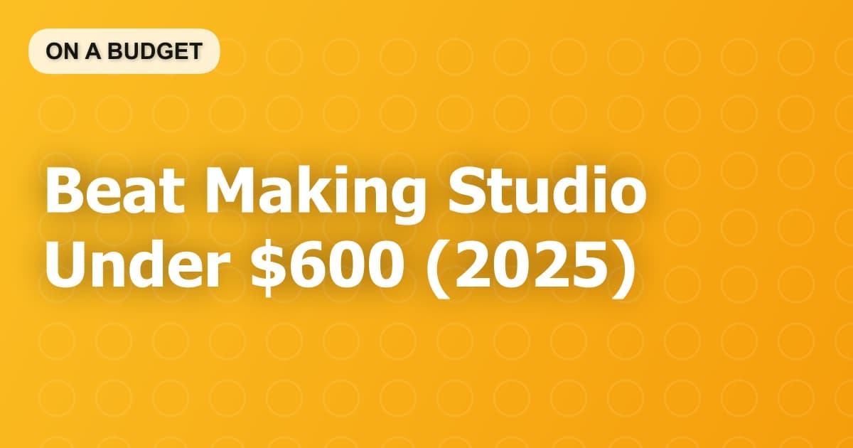 Beat Making Studio Under $600 (2025)