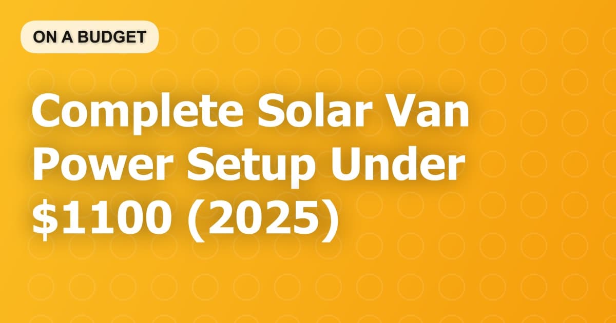 Complete Solar Van Power Setup Under $1100 (2025)