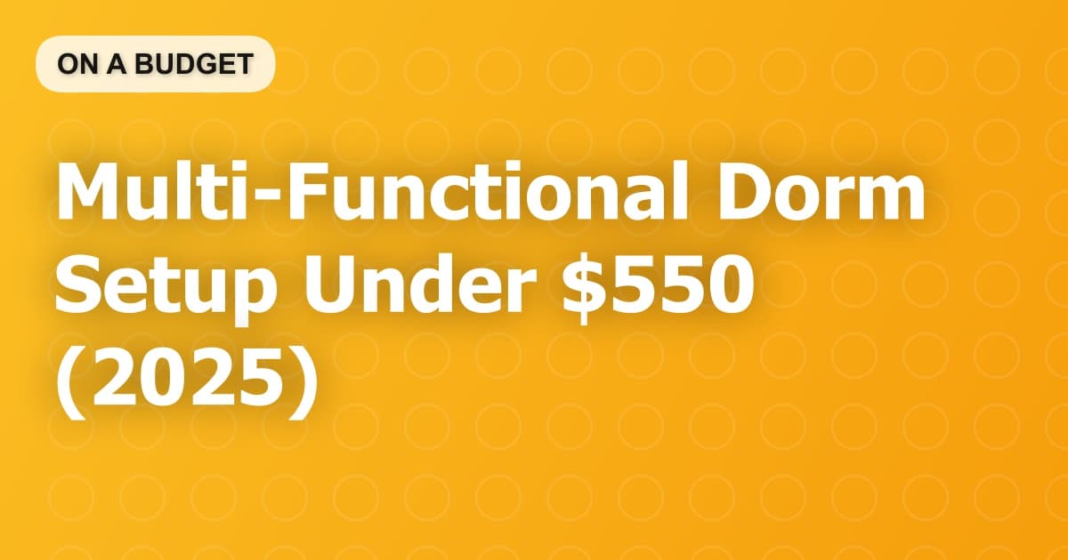 Multi-Functional Dorm Setup Under $550 (2025)