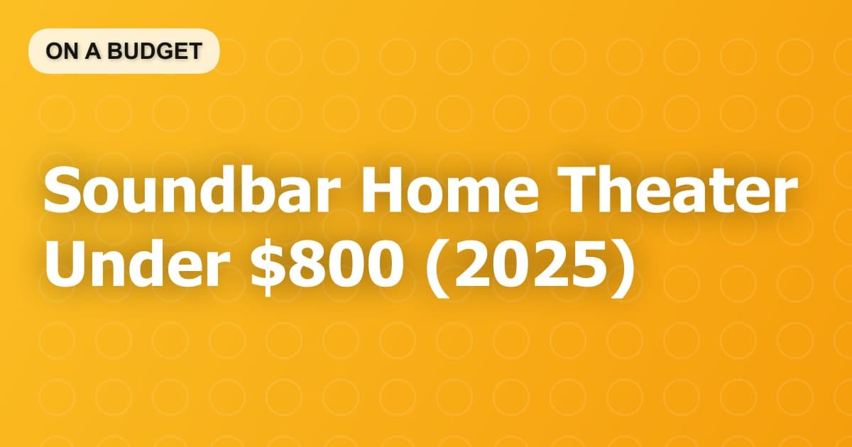 Soundbar Home Theater Under $800 (2025)
