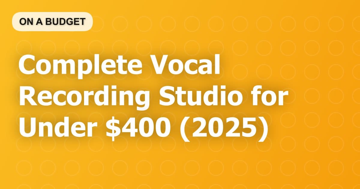 Complete Vocal Recording Studio for Under $400 (2025)