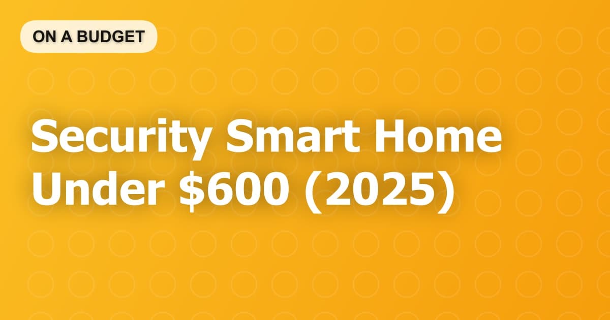 Security Smart Home Under $600 (2025)