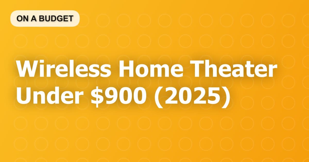 Wireless Home Theater Under $900 (2025)