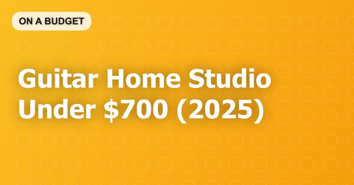 Guitar Home Studio Under $700 (2025)