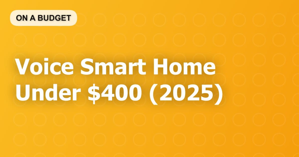 Voice Smart Home Under $400 (2025)