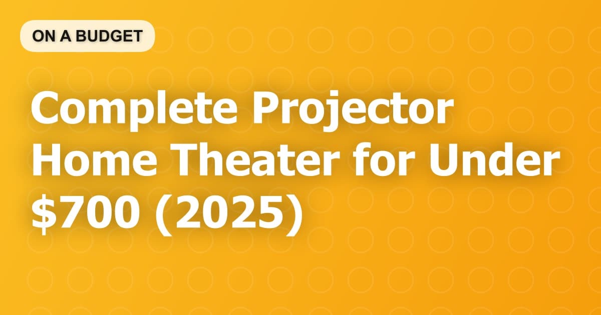 Complete Projector Home Theater for Under $700 (2025)