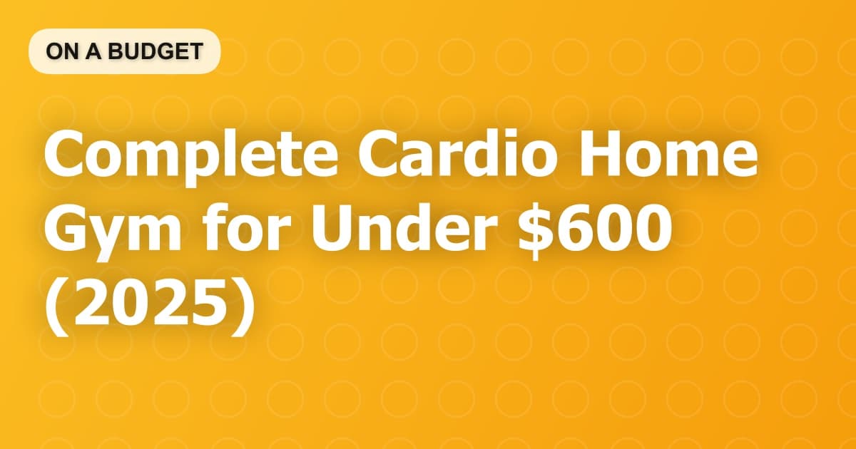 Complete Cardio Home Gym for Under $600 (2025)
