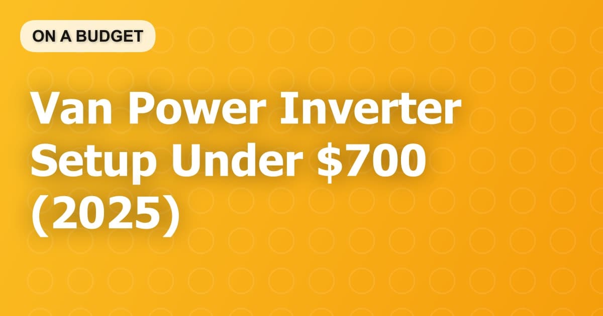 Van Power Inverter Setup Under $700 (2025)