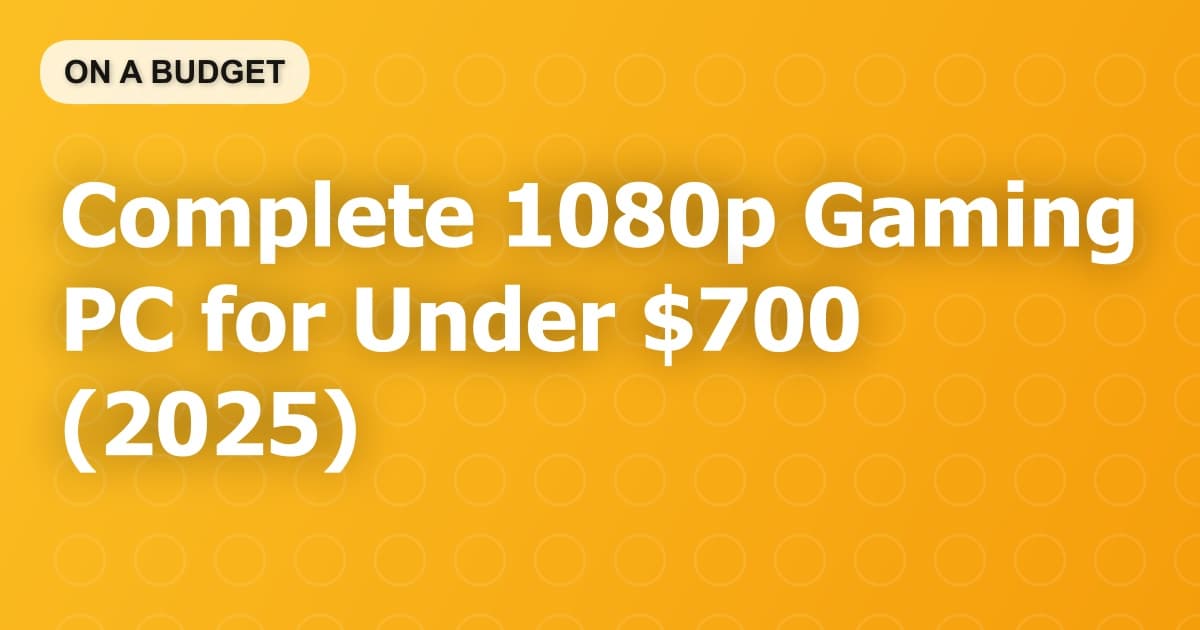 Complete 1080p Gaming PC for Under $700 (2025)