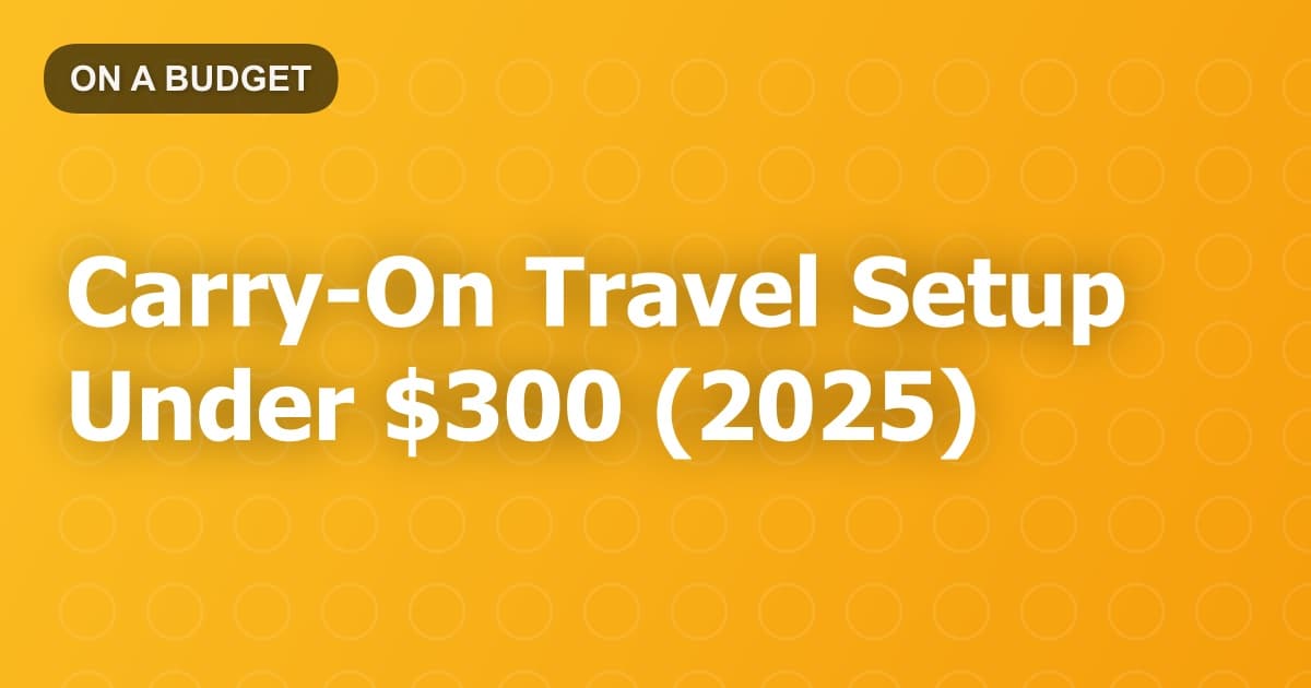 Carry-On Travel Setup Under $300 (2025)