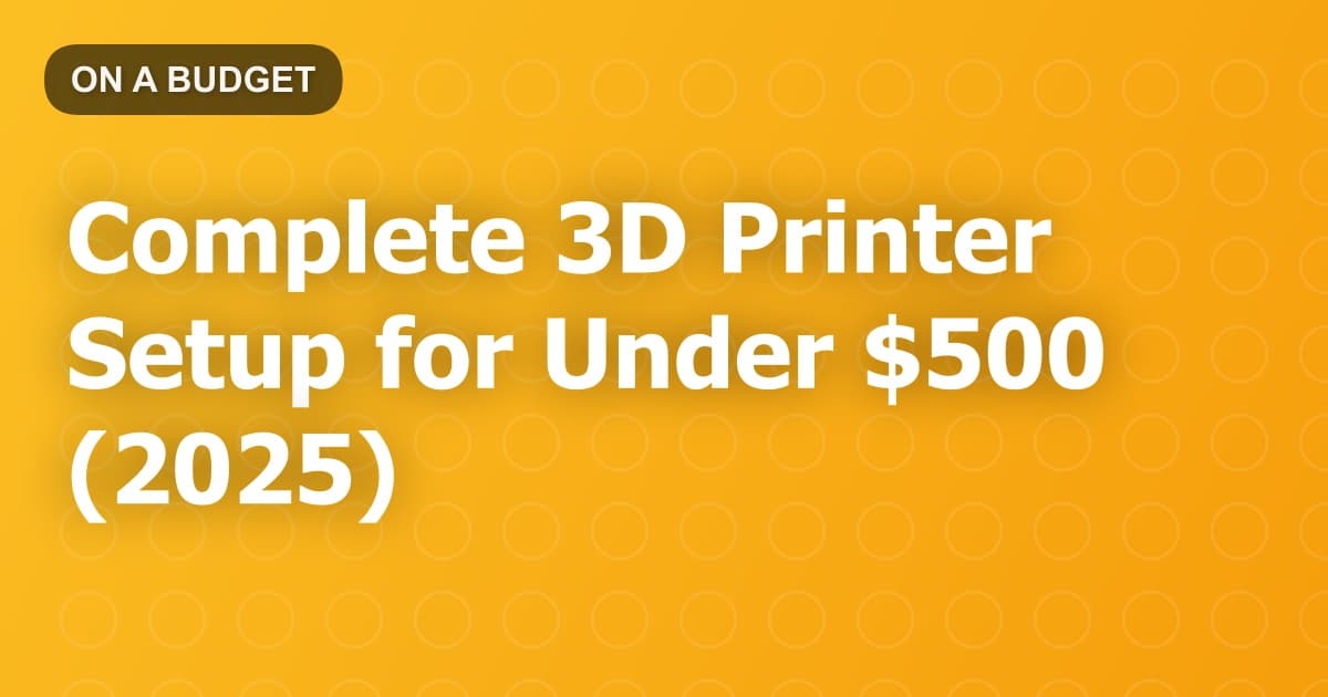 Complete 3D Printer Setup for Under $500 (2025)