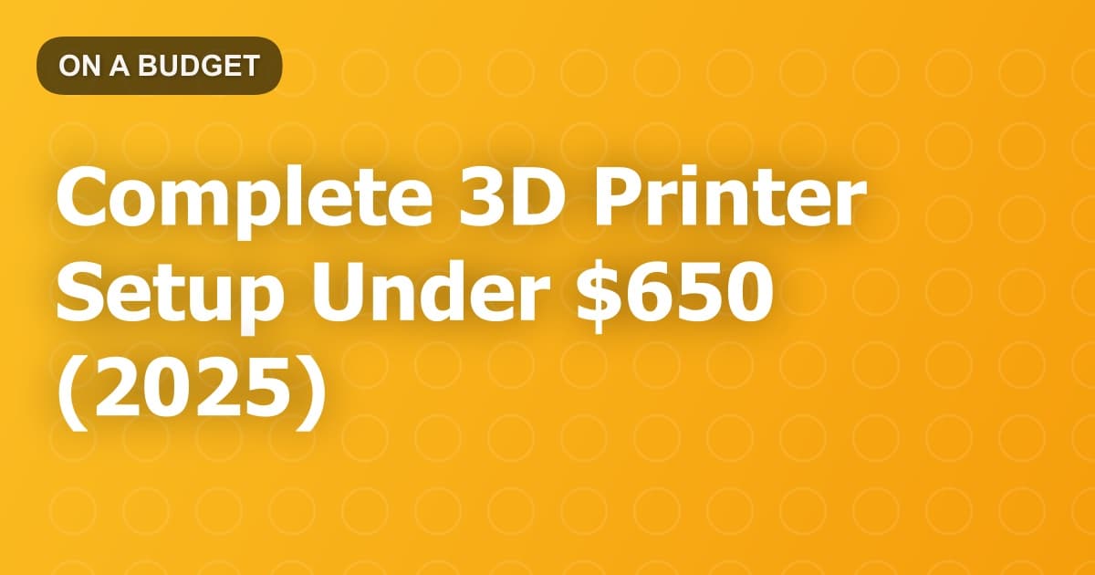 Complete 3D Printer Setup Under $650 (2025)