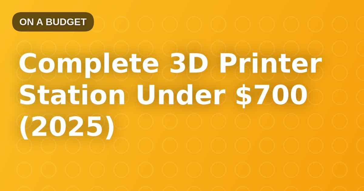 Complete 3D Printer Station Under $700 (2025)