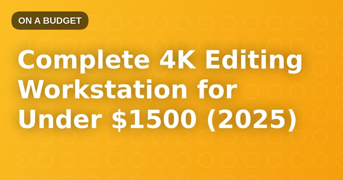 Complete 4K Editing Workstation for Under $1500 (2025)