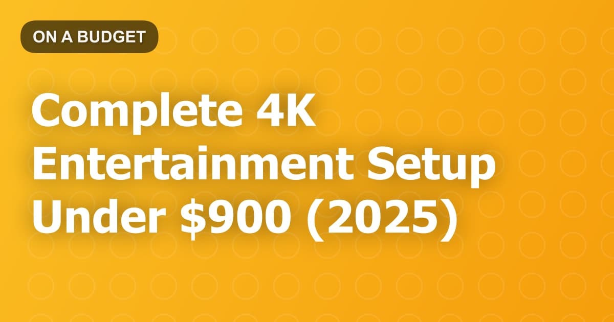 Complete 4K Entertainment Setup Under $900 (2025)