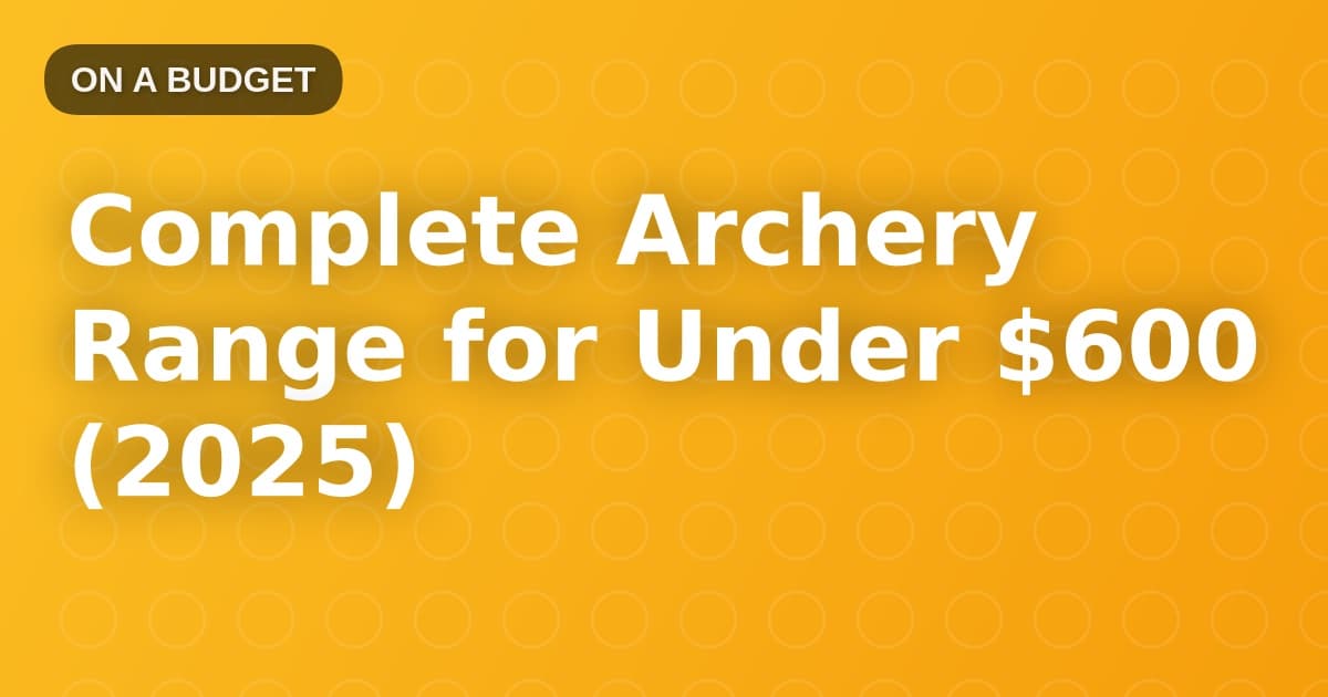 Complete Archery Range for Under $600 (2025)