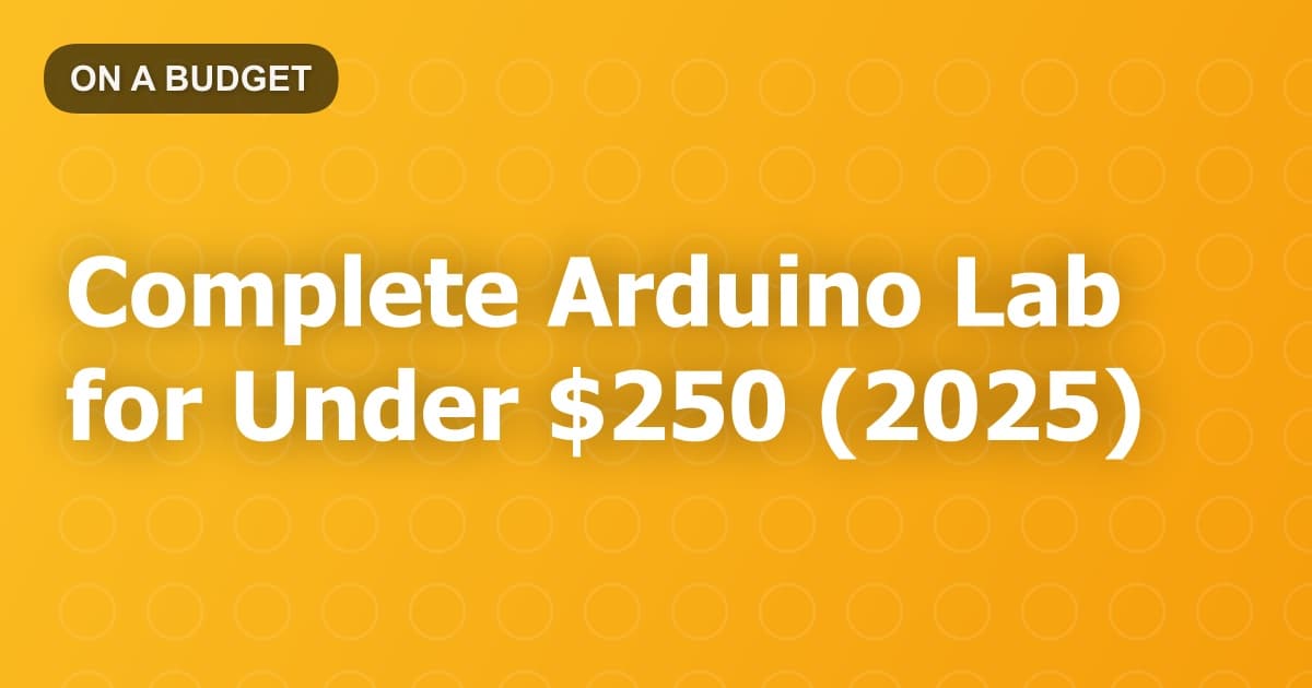 Complete Arduino Lab for Under $250 (2025)