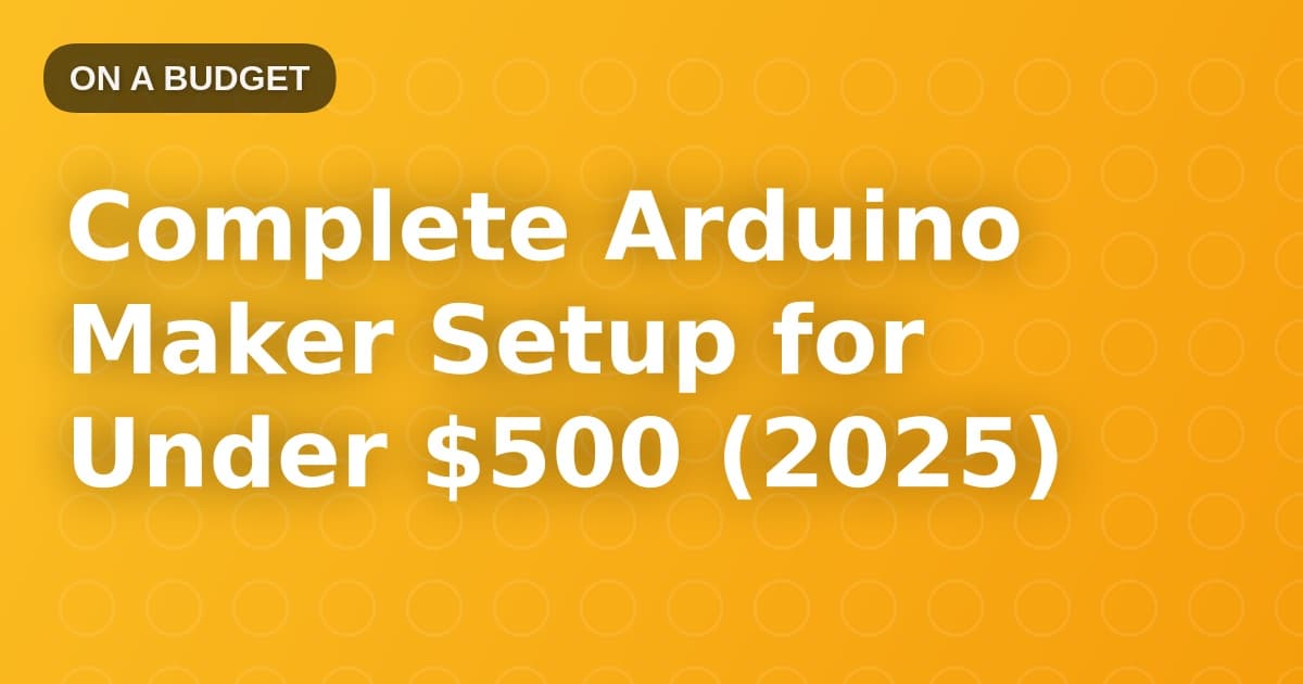 Complete Arduino Maker Setup for Under $500 (2025)