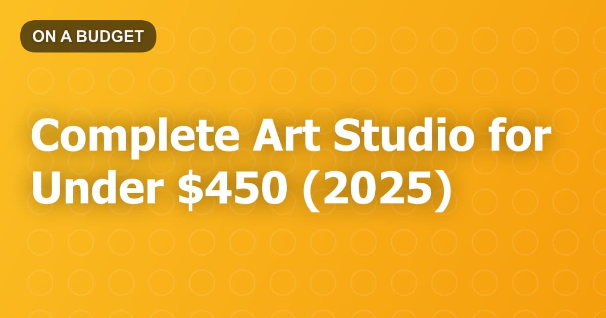 Complete Art Studio for Under $450 (2025)
