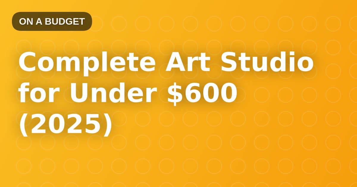 Complete Art Studio for Under $600 (2025)