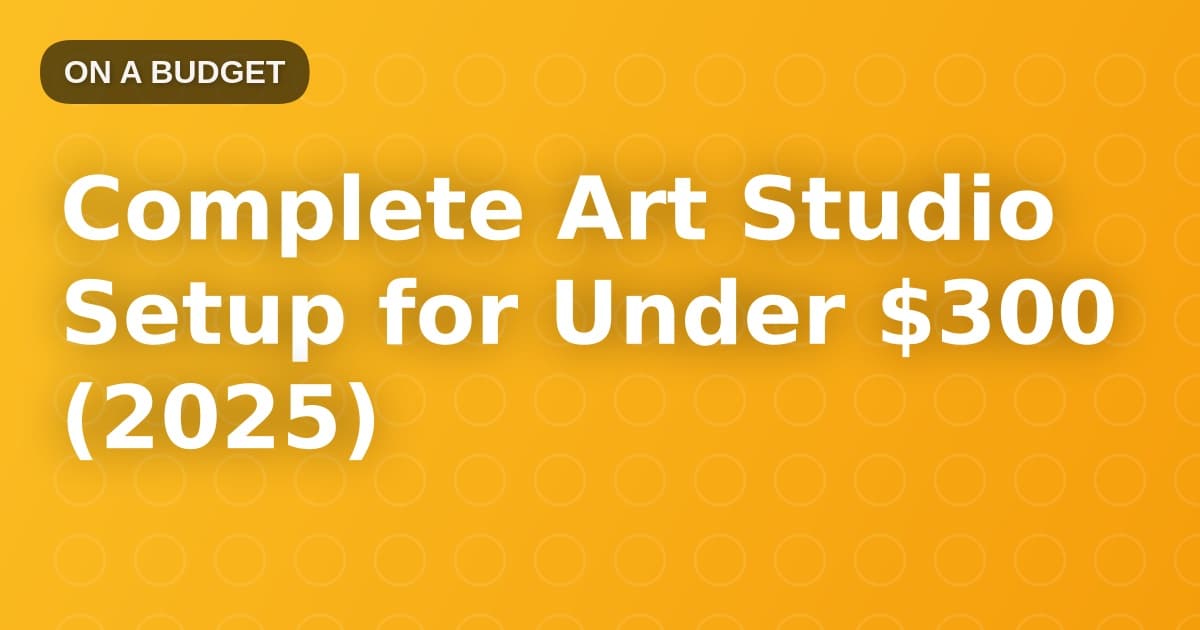 Complete Art Studio Setup for Under $300 (2025)