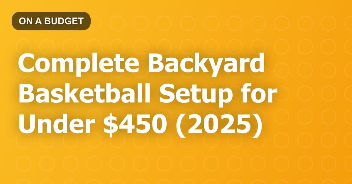 Complete Backyard Basketball Setup for Under $450 (2025)
