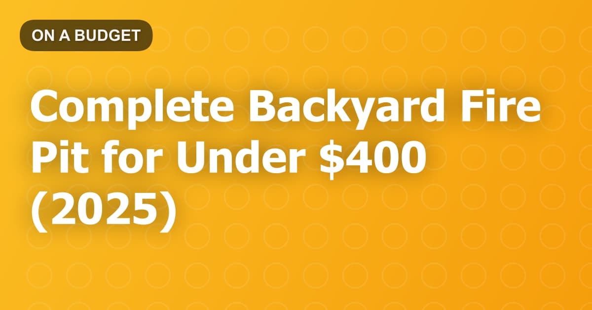 Complete Backyard Fire Pit for Under $400 (2025)