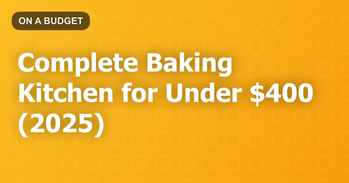 Complete Baking Kitchen for Under $400 (2025)