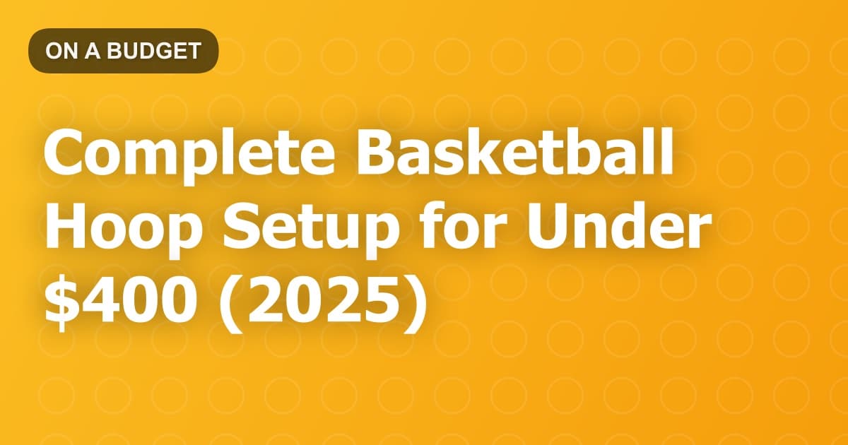 Complete Basketball Hoop Setup for Under $400 (2025)