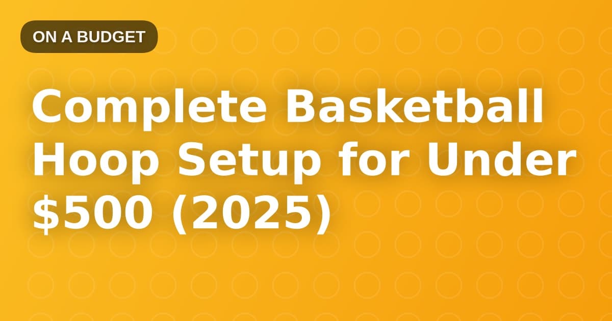 Complete Basketball Hoop Setup for Under $500 (2025)