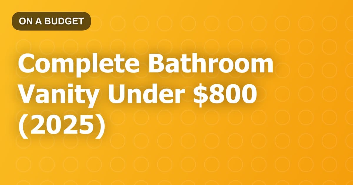 Complete Bathroom Vanity Under $800 (2025)