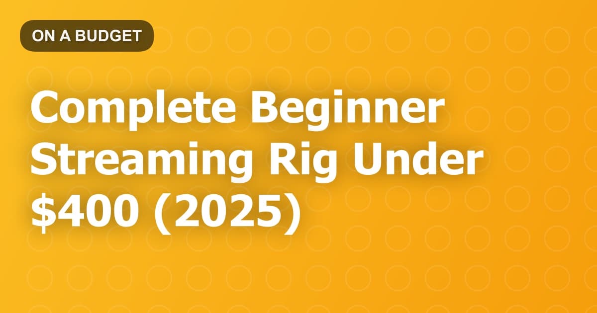 Complete Beginner Streaming Rig Under $400 (2025)