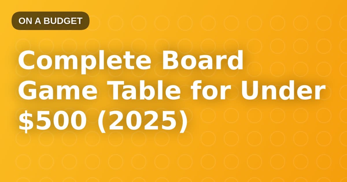 Complete Board Game Table for Under $500 (2025)